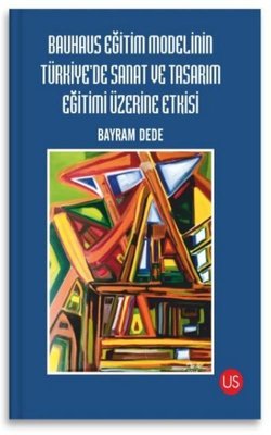 Bauhaus Eğitim Modelinin Türkiye'de Sanat ve Tasarım Eğitimi Üzerine Etkisi