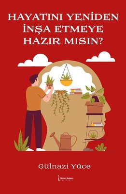 Hayatını Yeniden İnşa Etmeye Hazır mısın?