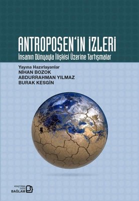 Antroposen'in İzleri - İnsanın Dünyayla İlişkisi Üzerine Tartışmalar