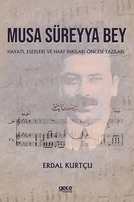 Musa Süreyya Bey: Hayatı Eserleri ve Harf İnkilabı Öncesi Yazıları