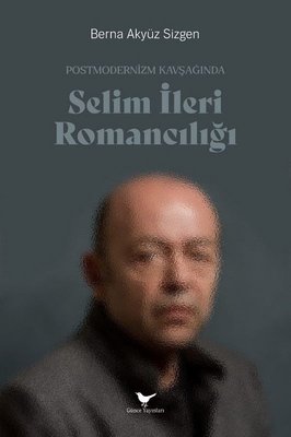 Selim İleri Romancılığı - Postmodernizm Kavşağında