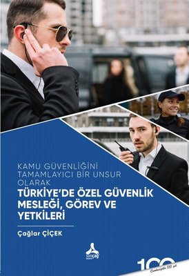 Türkiye'de Özel Güvenlik Mesleği Görev ve Yetkileri - Kamu Güvenliğini Tamamlayıcı Bir Unsur Olarak