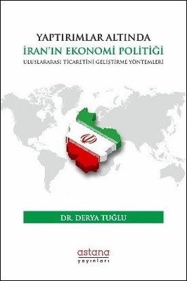 Yaptırımlar Altında İran'ın Ekonomi Politiği: Uluslararası Ticaretini Geliştirme Yöntemleri