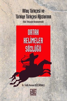 Ortak Kelimeler Sözlüğü - Altay Türkçesi ve Türkiye Türkçesi Ağızlarının