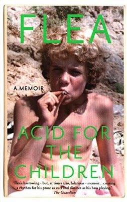 Acid For The Children - The autobiography of Flea the Red Hot Chili Peppers legend