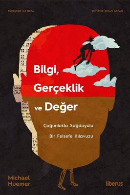 Bilgi Gerçeklik ve Değer - Çoğunlukla Sağduyulu Bir Felsefe Kılavuzu