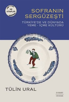 Sofranın Sergüzeşti: Türkiye'de ve Dünya'da Yeme - İçme Kültürü