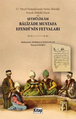 Şeyhülislam Balizade Mustafa Efendi'nin Fetvaları - 17. Yüzyıl Osmanlı'sında Siyasi İktisadi Sosya