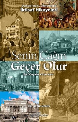 Senin Çağın Geçer Olur - Osmanlı'dan Cumhuriyet'e İktisat Hikayeleri