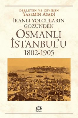 Osmanlı İstanbul'u 1802-1905 - İranlı Yolcuların Gözünden