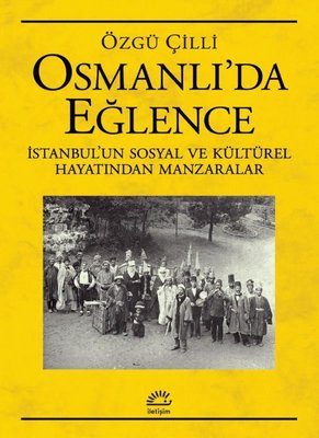 Osmanlı'da Eğlence: İstanbul'un Sosyal ve Kültürel Hayatından Manzaralar