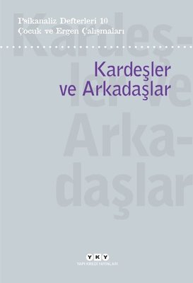 Çocuk ve Ergen Çalışmaları: Kardeşler ve Arkadaşlar - Psikanaliz Defterleri 10