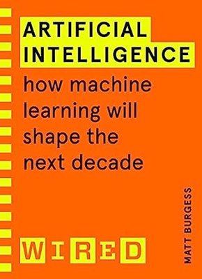 Artificial Intelligence (WIRED guides) : How Machine Learning Will Shape the Next Decade