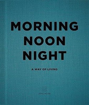 Morning Noon Night : A Way of Living