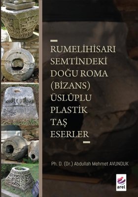 Rumelihisarı Semtindeki Doğu Roma (Bizans) Üsluplu Plastik Taş Eserler