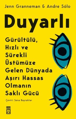 Duyarlı: Gürültülü Hızlı ve Sürekli Üstümüze Gelen Dünyada Aşırı Hassas Olmanın Saklı Gücü