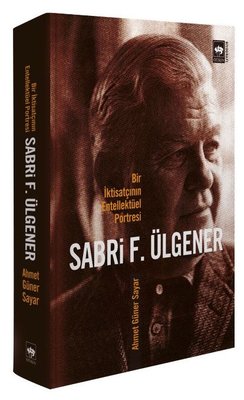 Sabri F.Ülgener - Bir İktisatçının Entellektüel Portresi