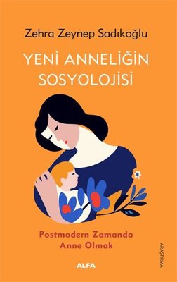 Yeni Anneliğin Sosyolojisi - Postmodern Zamanda Anne Olmak