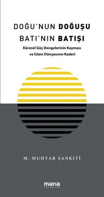 Doğu'nun Doğuşu Batı'nın Batışı - Küresel Güç Dengelerinin Kayması ve İslam Dünyasının Kaderi