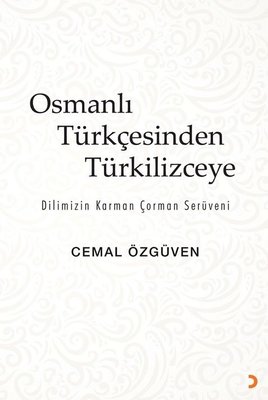 Osmanlı Türkçesinden Türkilizceye - Dilimizin Karman Çorman Serüveni