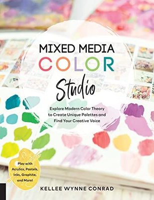 Mixed Media Color Studio : Explore Modern Color Theory to Create Unique Palettes and Find Your Creat