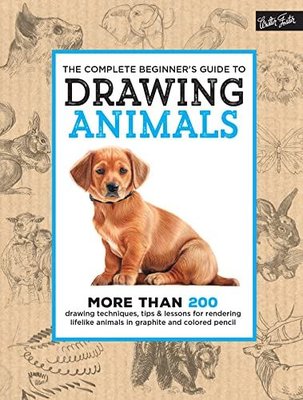 The Complete Beginner's Guide to Drawing Animals : More than 200 drawing techniques tips & lessons