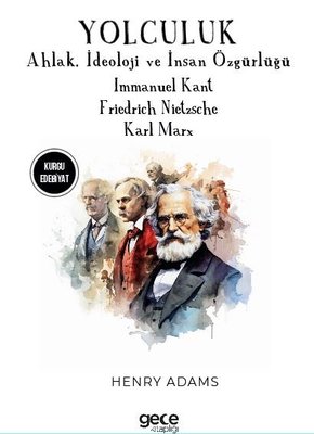 Yolculuk - Ahlak İdeoloji ve İnsan Özgürlüğü - Immanuel Kant - Friedrich Nietzsche - Karl Marx