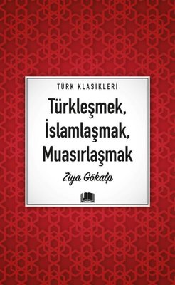 Türkleşmek İslamlaşmak Muasırlaşmak - Türk  Klasikleri
