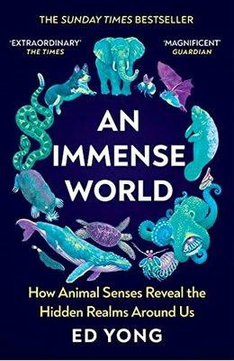 An Immense World : How Animal Senses Reveal the Hidden Realms Around Us (THE SUNDAY TIMES BESTSELLER