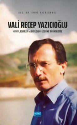 Vali Recep Yazıcıoğlu: Hayatı Eserleri ve Görüşleri Üzerine Bir İnceleme