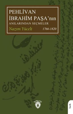 Pehlivan İbrahim Paşa'nın Anılarından Seçmeler - 1766 - 1820