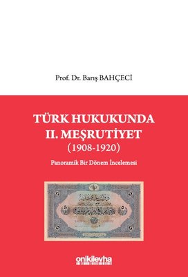 Türk Hukukunda 2.Meşrutiyet - Panaromik Bir Dönem İncelemesi - 1908 - 1920