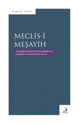 Meclis-i Meşayih - Osmanlılarda Devlet Dini Grup İlişkilerinde Denetleyici ve Düzenleyinci Bir Kurum