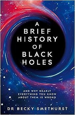 A Brief History of Black Holes : And why nearly everything you know about them is wrong
