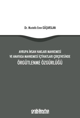 Örgütlenme Özgürlüğü - Avrupa İnsan Hakları Mahkemesi ve Anayasa Mahkemesi İçtihatları Çerçevesinde