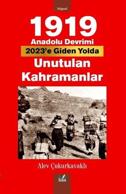 1919 Anadolu Devrimi 2023'e Giden Yolda Unutulan Kahramanlar