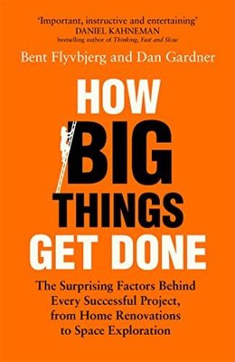 How Big Things Get Done : The Surprising Factors Behind Every Successful Project from Home Renovati