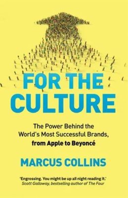 For the Culture : The Power Behind the World's Most Successful Brands from Apple to Beyonce