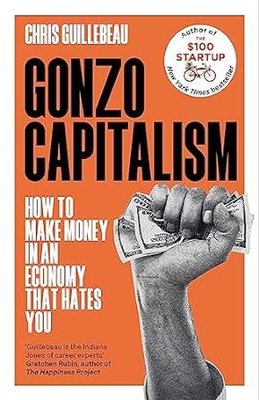 Gonzo Capitalism : How to Make Money in an Economy that Hates You