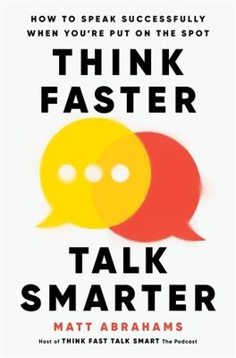 Think Faster Talk Smarter : How to Speak Successfully When You're Put on the Spot