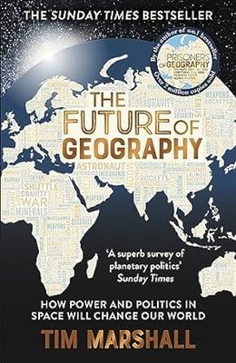 The Future of Geography : How Power and Politics in Space Will Change Our World - A SUNDAY TIMES BESTSELLER