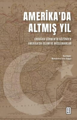 Amerika'da Altmış Yıl - Erdoğan Gürmen'in Gözünden Amerika'da İslam ve Müslümanlar