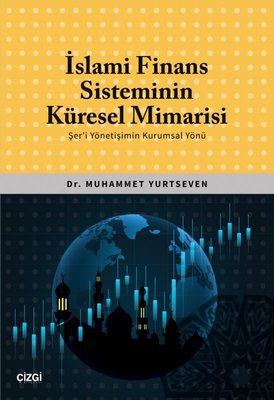 İslami Finans Sisteminin Küresel Mimarisi - Şer'i Yönetişimin Kurumsal Yönü