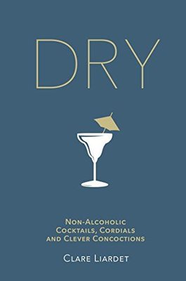 Dry : Non-Alcoholic Cocktails Cordials and Clever Concoctions