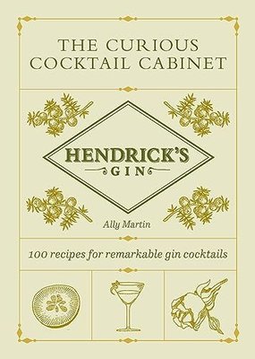 Hendrick's Gin's The Curious Cocktail Cabinet : 100 recipes for remarkable gin cocktails