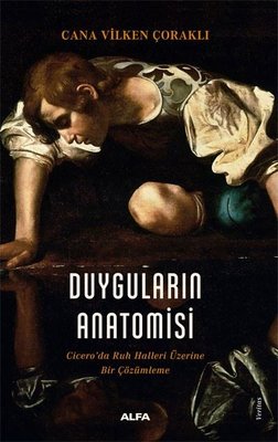 Duyguların Anatomisi - Cicero'da Ruh Halleri Üzerine Bir Çözümleme