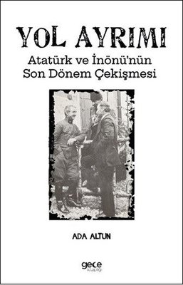 Yol Ayrımı - Atatürk ve İnönü'nün Son Dönem Çekişmesi