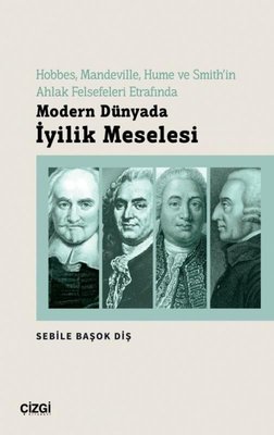 Modern Dünyada İyilik Meselesi - Hobbes Mandeville Hume ve Smith'in Ahlak Felsefeleri Etrafında