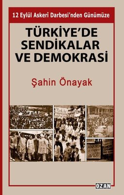 Türkiye'de Sendikalar ve Demokrasi - 12 Eylül Askeri Darbesi'nden Günümüze