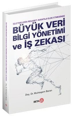 Büyük Veri Bilgi Yönetimi ve İş Zekası - İşletmelerin Rekabet Avantajı Elde Etmesinde